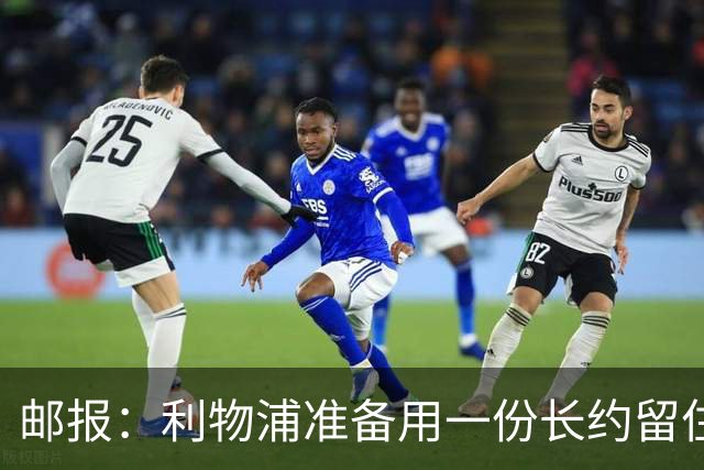 邮报：利物浦准备用一份长约留住恩古莫哈，无意将他出售